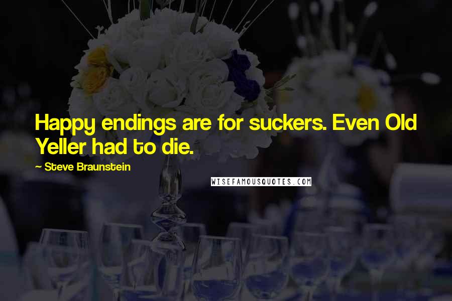 Steve Braunstein Quotes: Happy endings are for suckers. Even Old Yeller had to die.