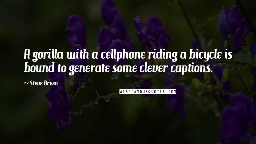 Steve Breen Quotes: A gorilla with a cellphone riding a bicycle is bound to generate some clever captions.