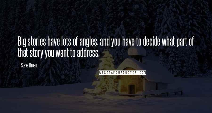 Steve Breen Quotes: Big stories have lots of angles, and you have to decide what part of that story you want to address.