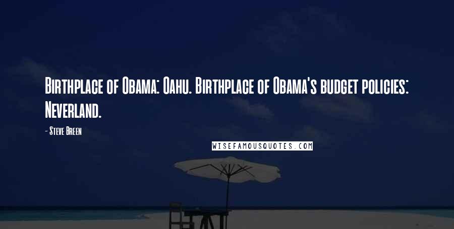 Steve Breen Quotes: Birthplace of Obama: Oahu. Birthplace of Obama's budget policies: Neverland.