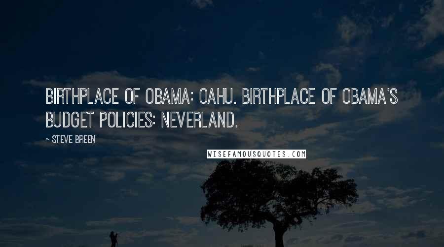 Steve Breen Quotes: Birthplace of Obama: Oahu. Birthplace of Obama's budget policies: Neverland.