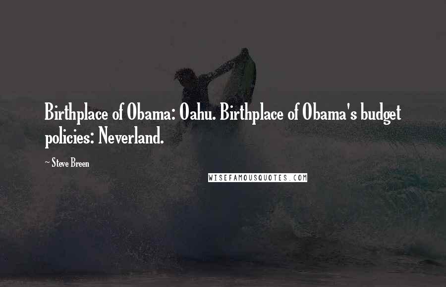 Steve Breen Quotes: Birthplace of Obama: Oahu. Birthplace of Obama's budget policies: Neverland.