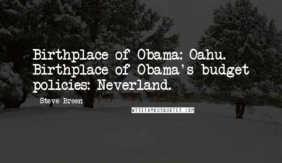 Steve Breen Quotes: Birthplace of Obama: Oahu. Birthplace of Obama's budget policies: Neverland.