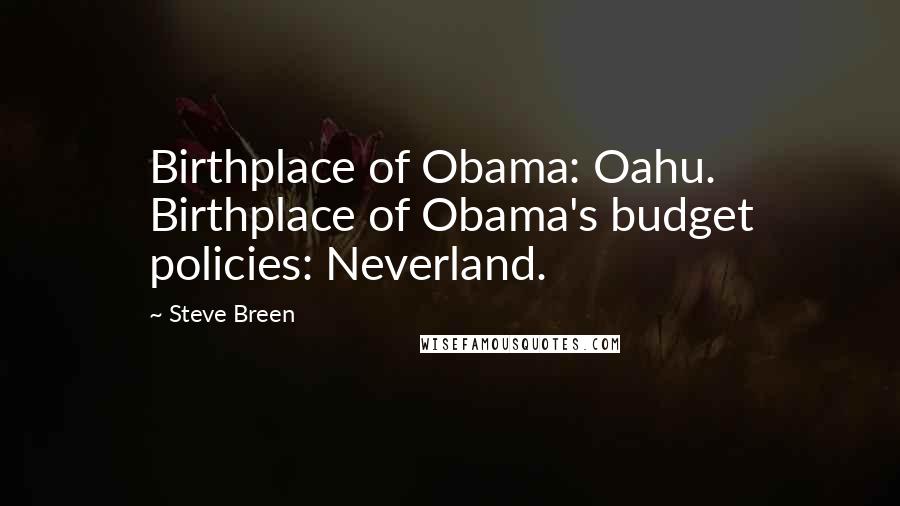 Steve Breen Quotes: Birthplace of Obama: Oahu. Birthplace of Obama's budget policies: Neverland.