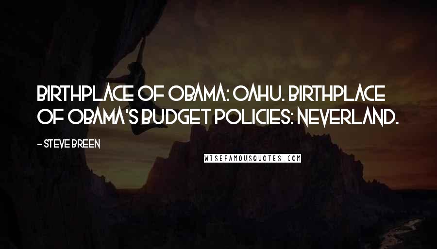 Steve Breen Quotes: Birthplace of Obama: Oahu. Birthplace of Obama's budget policies: Neverland.