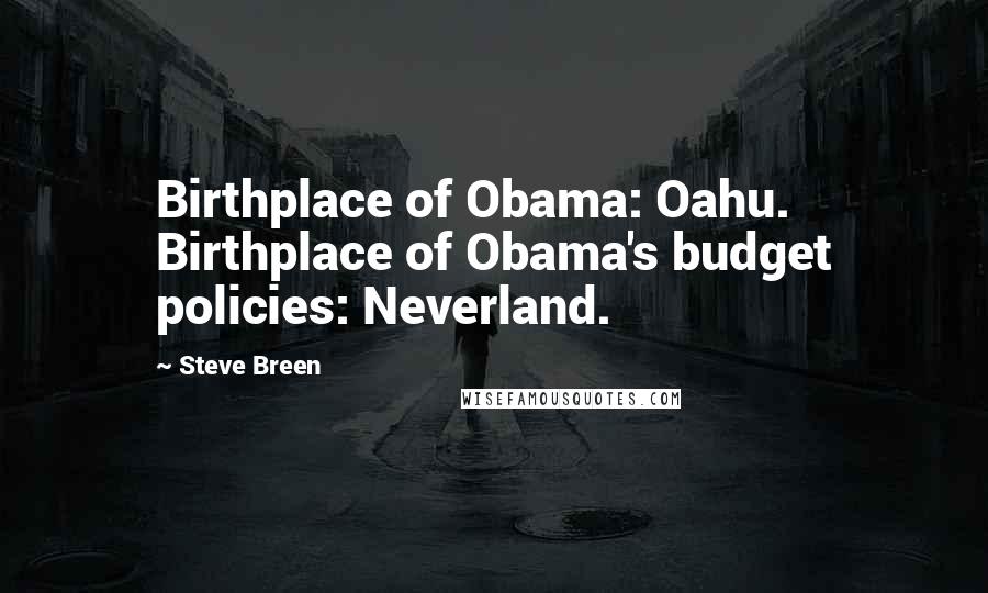 Steve Breen Quotes: Birthplace of Obama: Oahu. Birthplace of Obama's budget policies: Neverland.