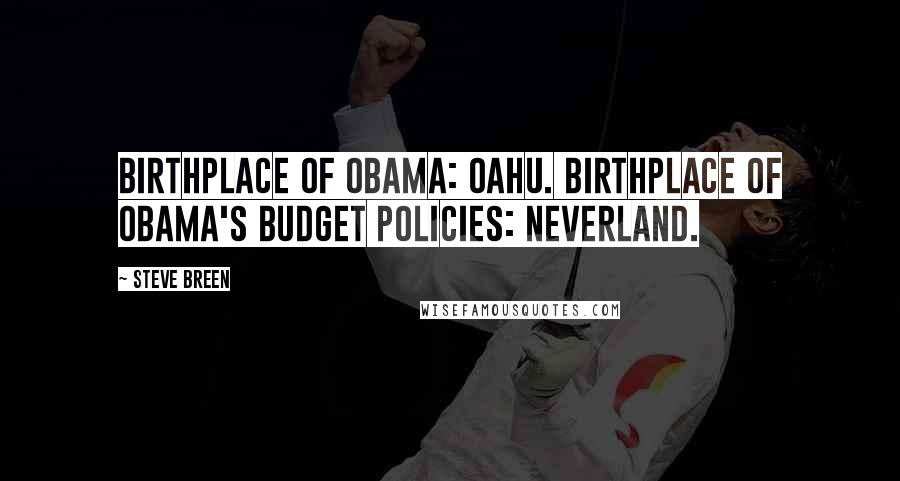 Steve Breen Quotes: Birthplace of Obama: Oahu. Birthplace of Obama's budget policies: Neverland.