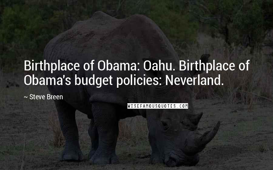 Steve Breen Quotes: Birthplace of Obama: Oahu. Birthplace of Obama's budget policies: Neverland.