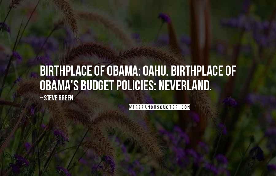 Steve Breen Quotes: Birthplace of Obama: Oahu. Birthplace of Obama's budget policies: Neverland.