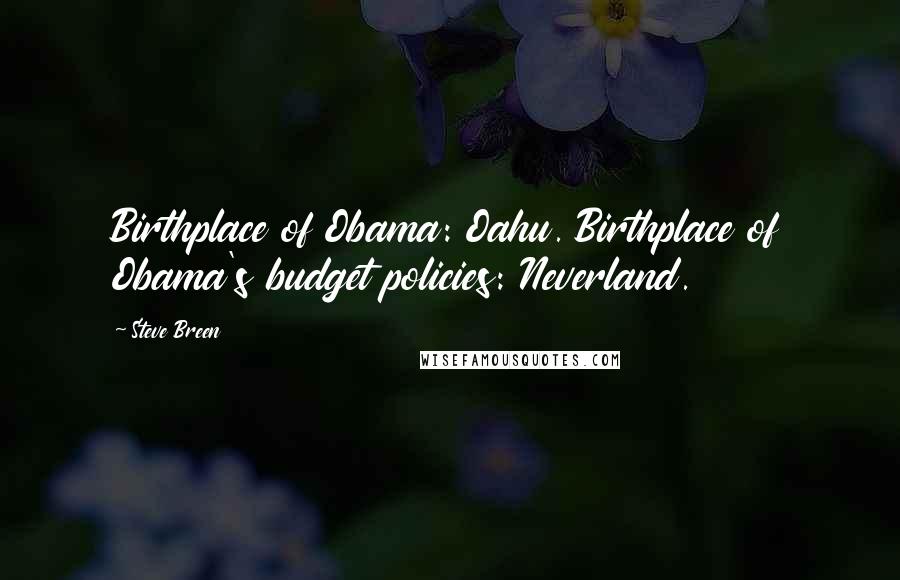 Steve Breen Quotes: Birthplace of Obama: Oahu. Birthplace of Obama's budget policies: Neverland.