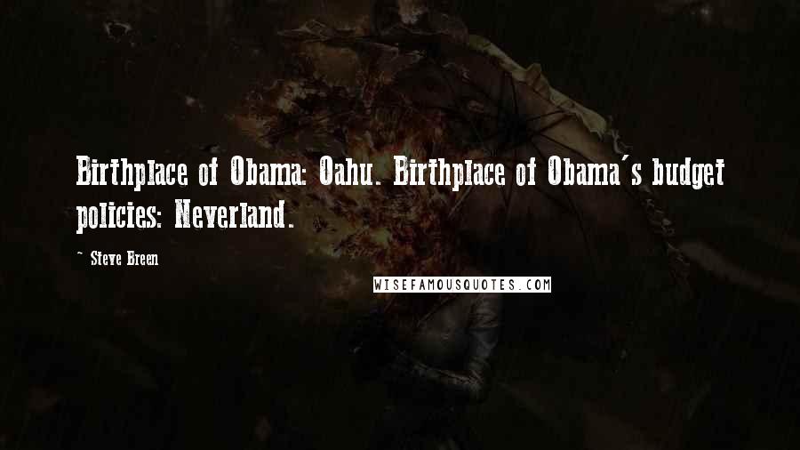 Steve Breen Quotes: Birthplace of Obama: Oahu. Birthplace of Obama's budget policies: Neverland.