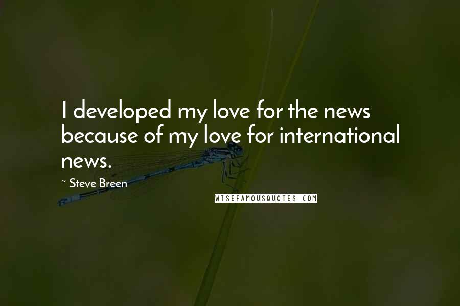 Steve Breen Quotes: I developed my love for the news because of my love for international news.