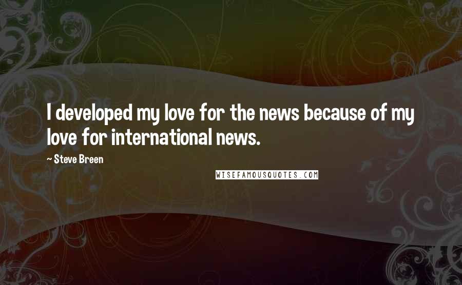 Steve Breen Quotes: I developed my love for the news because of my love for international news.
