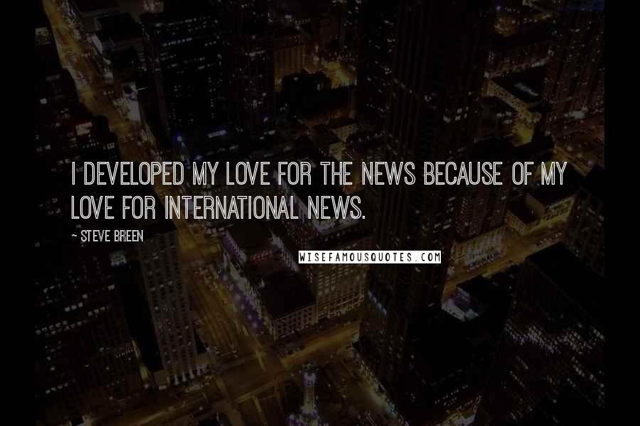 Steve Breen Quotes: I developed my love for the news because of my love for international news.