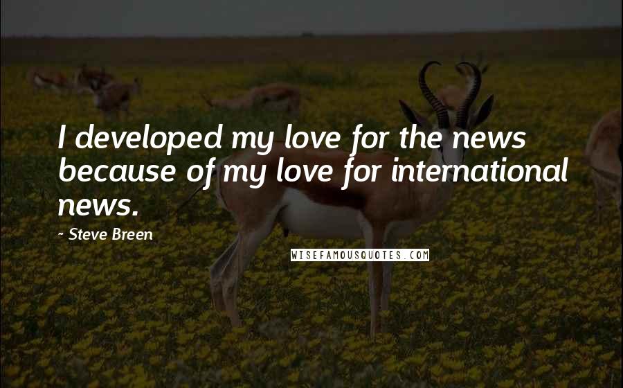 Steve Breen Quotes: I developed my love for the news because of my love for international news.