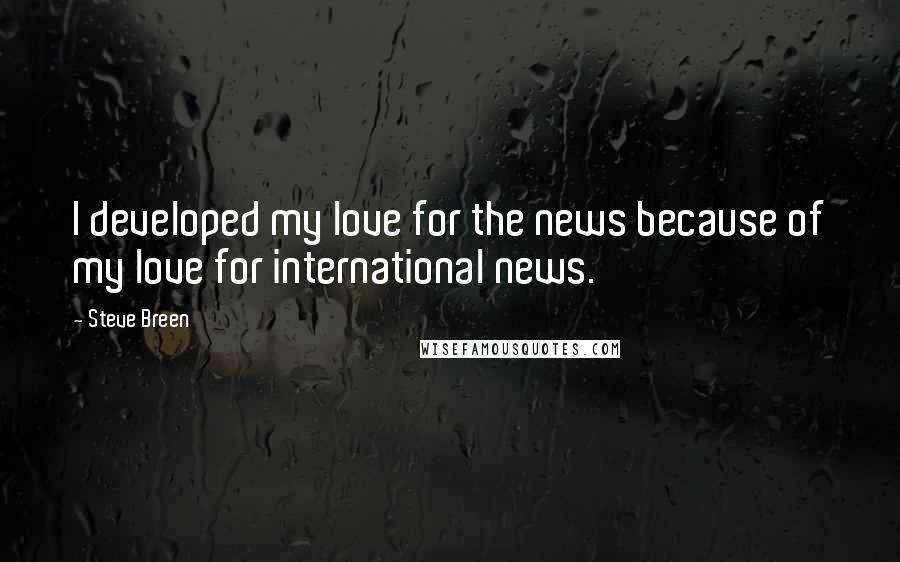 Steve Breen Quotes: I developed my love for the news because of my love for international news.