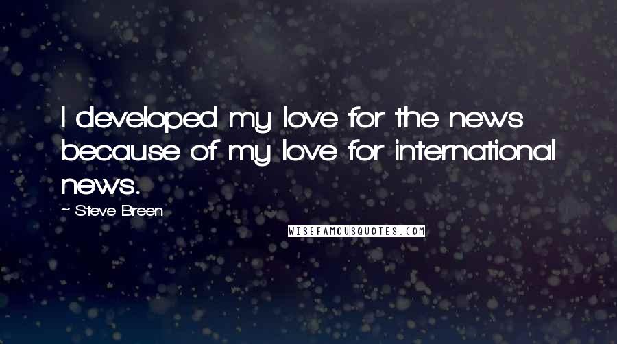 Steve Breen Quotes: I developed my love for the news because of my love for international news.