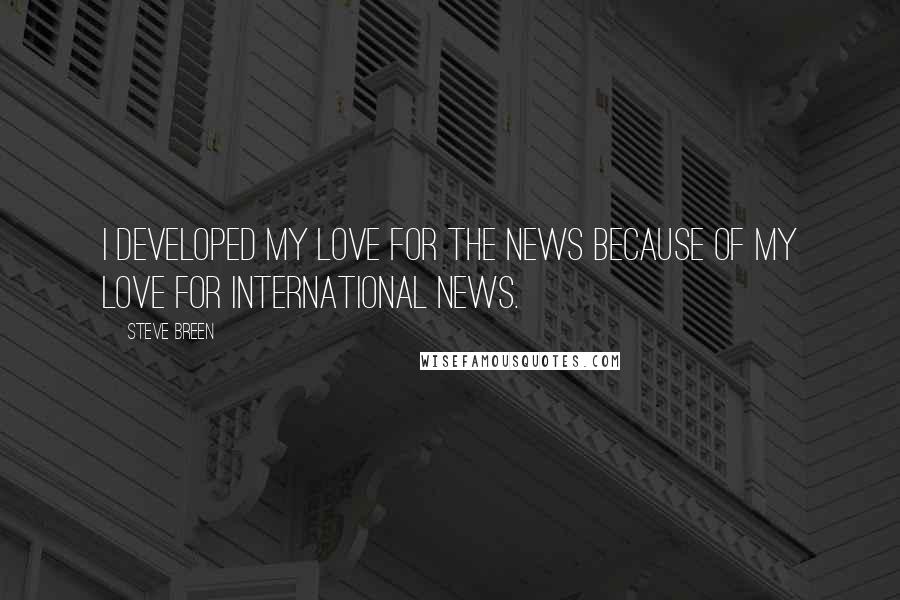 Steve Breen Quotes: I developed my love for the news because of my love for international news.