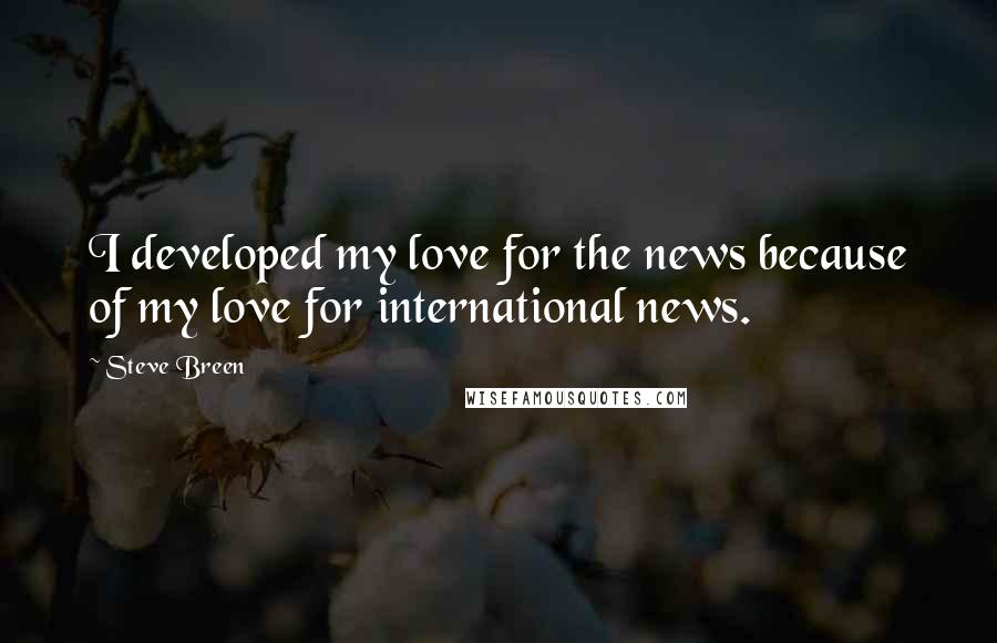 Steve Breen Quotes: I developed my love for the news because of my love for international news.