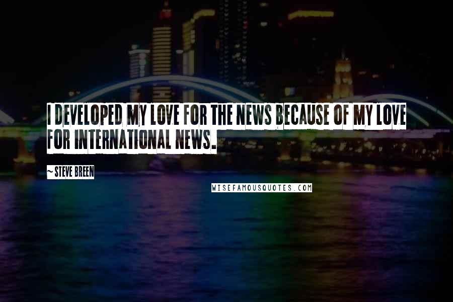 Steve Breen Quotes: I developed my love for the news because of my love for international news.