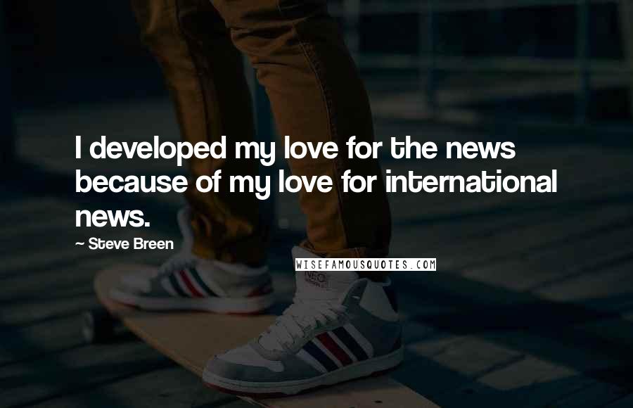 Steve Breen Quotes: I developed my love for the news because of my love for international news.