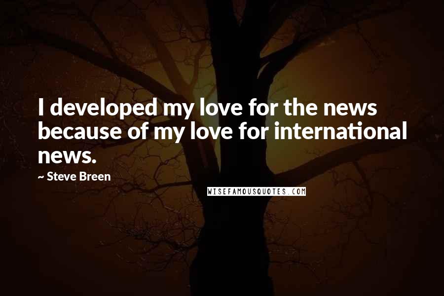 Steve Breen Quotes: I developed my love for the news because of my love for international news.