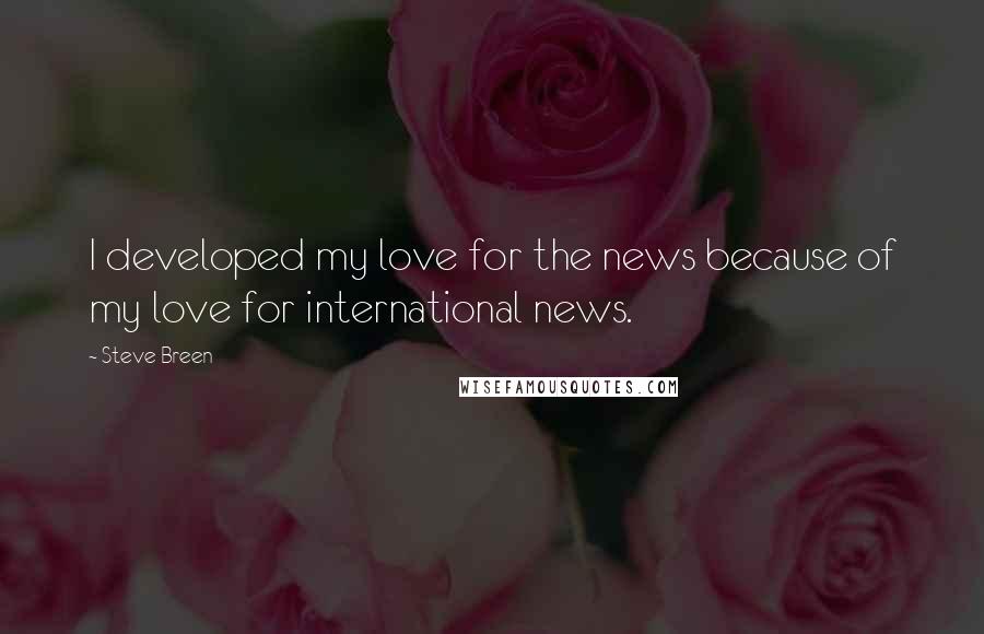 Steve Breen Quotes: I developed my love for the news because of my love for international news.