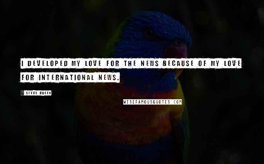 Steve Breen Quotes: I developed my love for the news because of my love for international news.