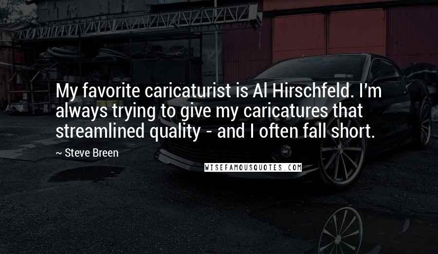 Steve Breen Quotes: My favorite caricaturist is Al Hirschfeld. I'm always trying to give my caricatures that streamlined quality - and I often fall short.