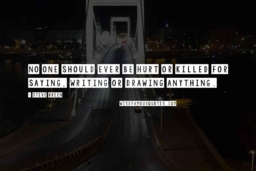 Steve Breen Quotes: No one should ever be hurt or killed for saying, writing or drawing anything.