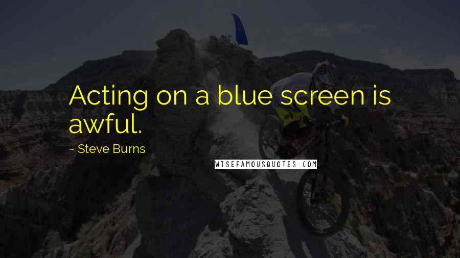 Steve Burns Quotes: Acting on a blue screen is awful.