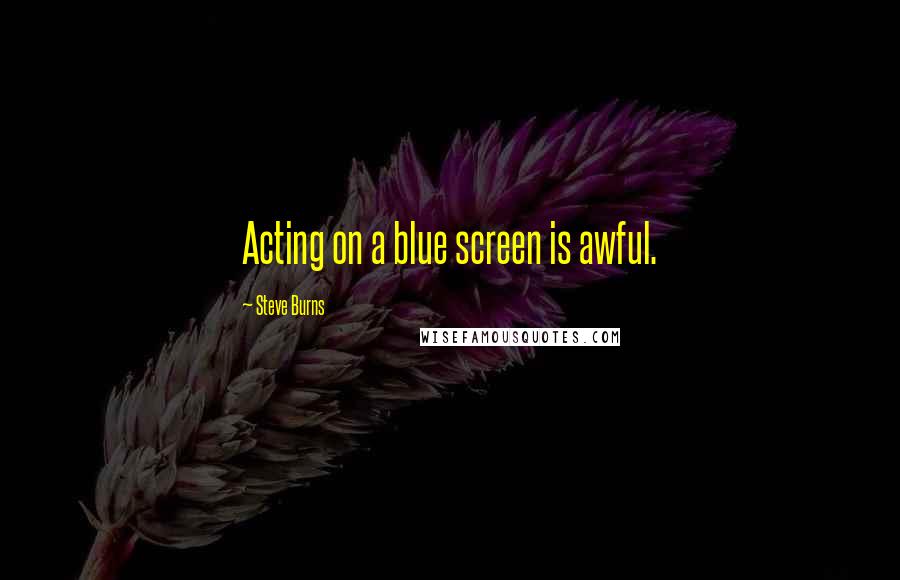 Steve Burns Quotes: Acting on a blue screen is awful.