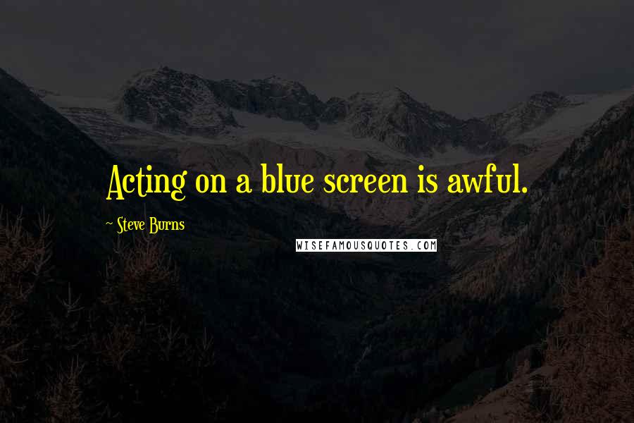 Steve Burns Quotes: Acting on a blue screen is awful.