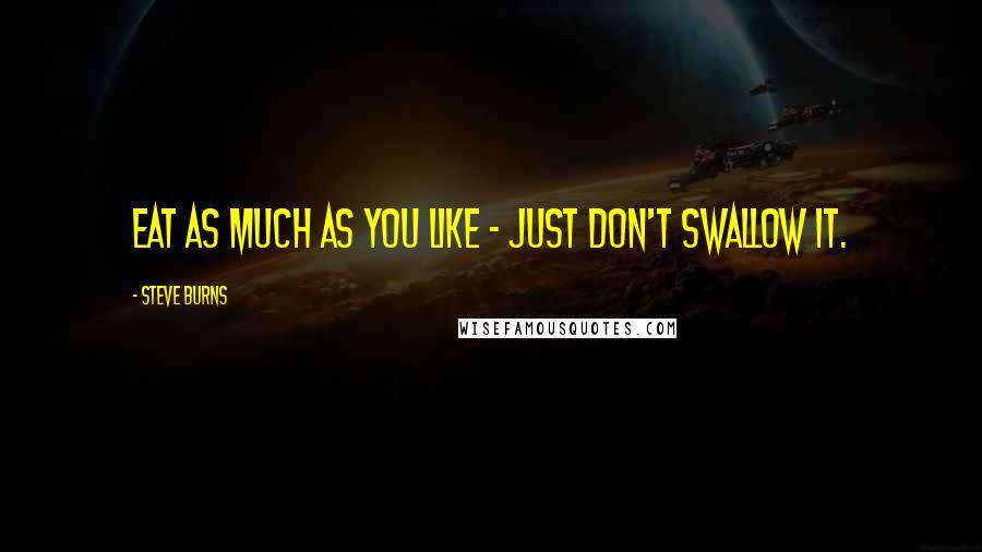 Steve Burns Quotes: Eat as much as you like - just don't swallow it.