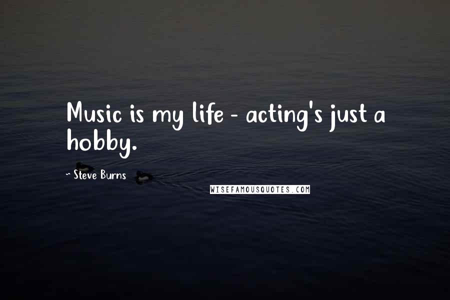 Steve Burns Quotes: Music is my life - acting's just a hobby.