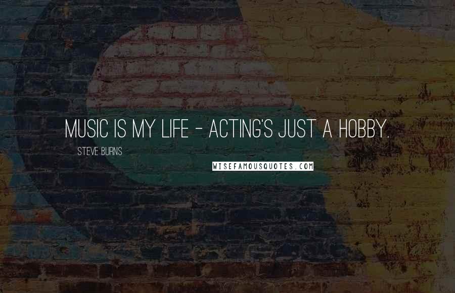 Steve Burns Quotes: Music is my life - acting's just a hobby.