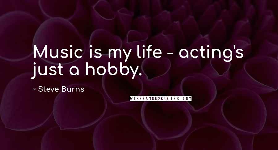 Steve Burns Quotes: Music is my life - acting's just a hobby.