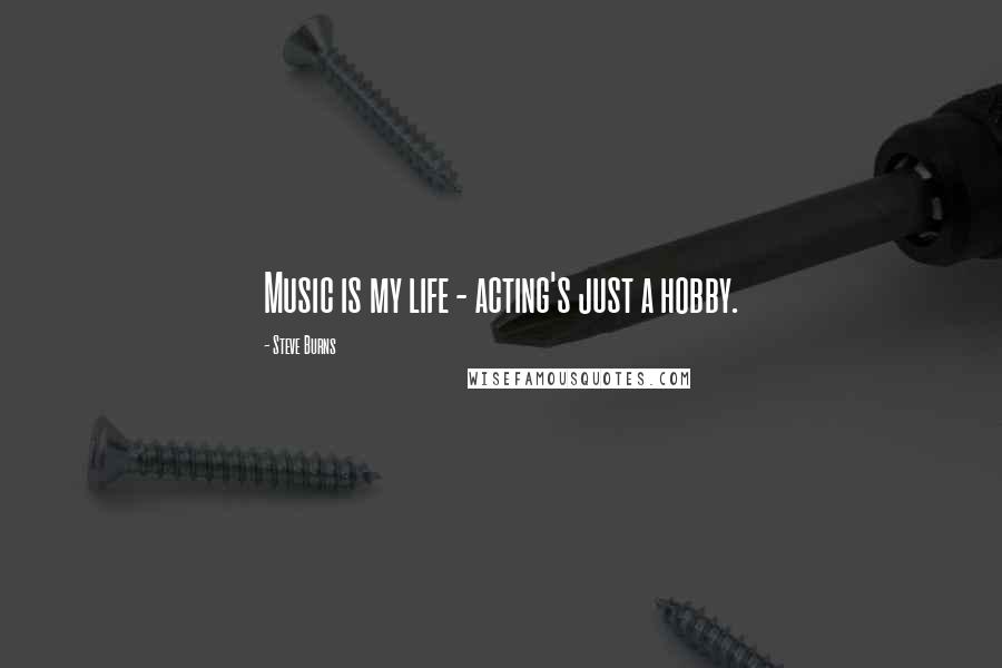 Steve Burns Quotes: Music is my life - acting's just a hobby.