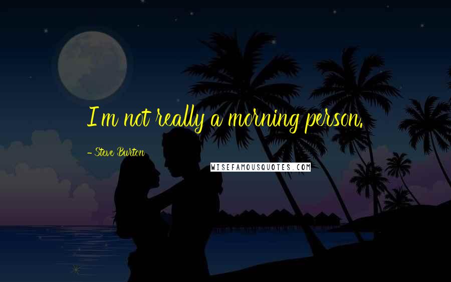 Steve Burton Quotes: I'm not really a morning person.