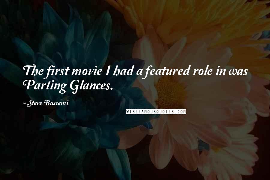 Steve Buscemi Quotes: The first movie I had a featured role in was Parting Glances.