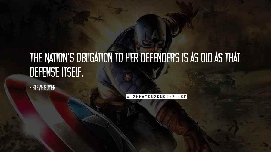 Steve Buyer Quotes: The nation's obligation to her defenders is as old as that defense itself.