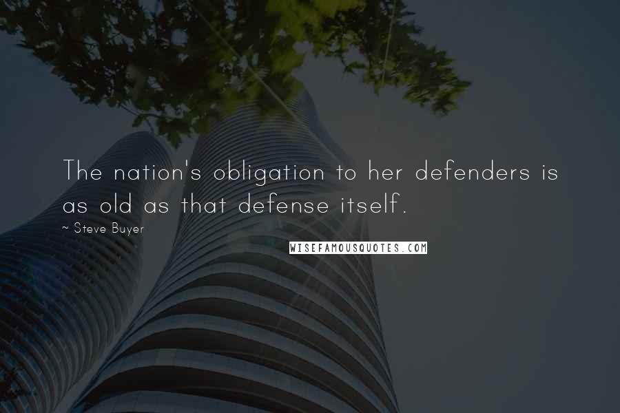Steve Buyer Quotes: The nation's obligation to her defenders is as old as that defense itself.