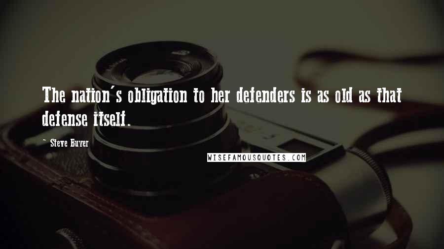 Steve Buyer Quotes: The nation's obligation to her defenders is as old as that defense itself.