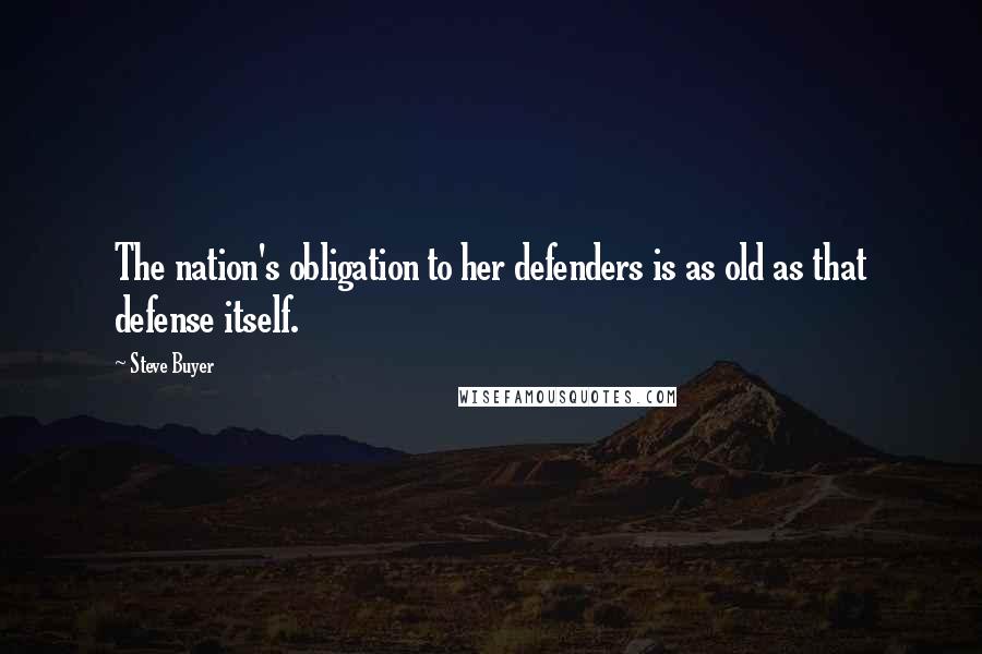 Steve Buyer Quotes: The nation's obligation to her defenders is as old as that defense itself.