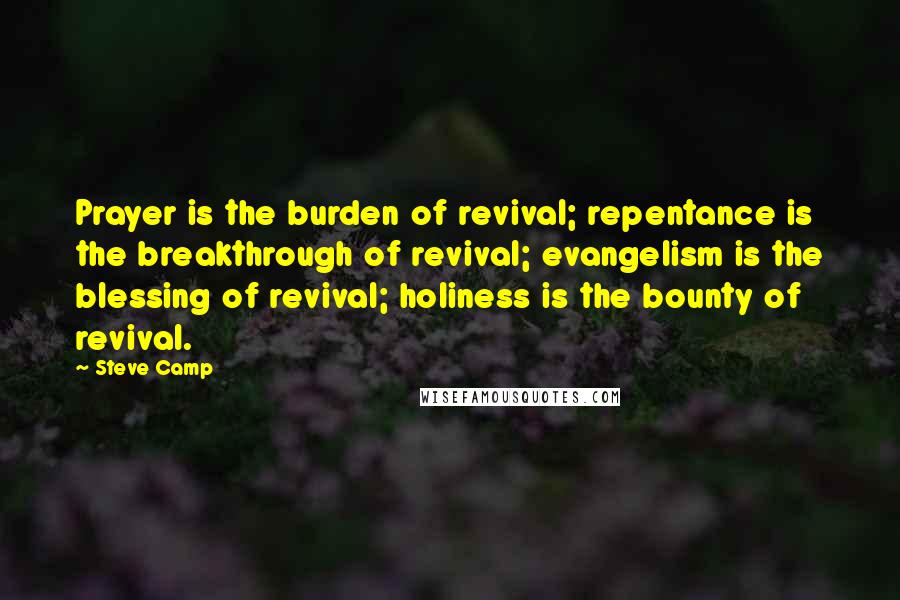 Steve Camp Quotes: Prayer is the burden of revival; repentance is the breakthrough of revival; evangelism is the blessing of revival; holiness is the bounty of revival.