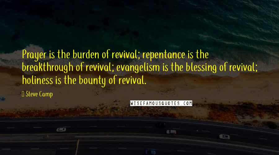 Steve Camp Quotes: Prayer is the burden of revival; repentance is the breakthrough of revival; evangelism is the blessing of revival; holiness is the bounty of revival.