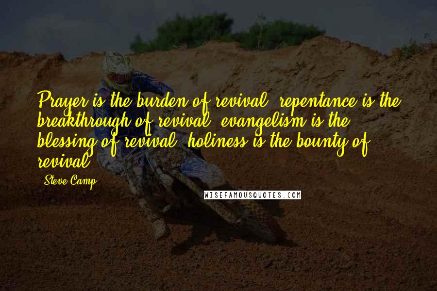 Steve Camp Quotes: Prayer is the burden of revival; repentance is the breakthrough of revival; evangelism is the blessing of revival; holiness is the bounty of revival.