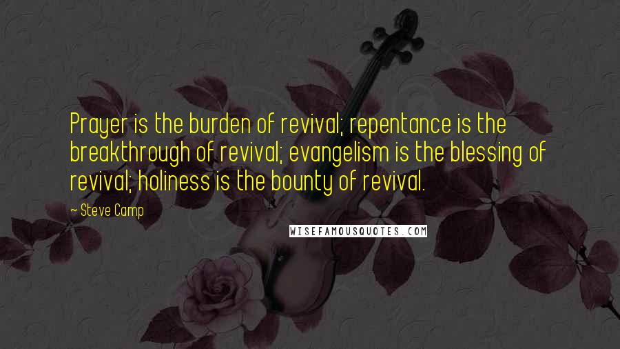 Steve Camp Quotes: Prayer is the burden of revival; repentance is the breakthrough of revival; evangelism is the blessing of revival; holiness is the bounty of revival.
