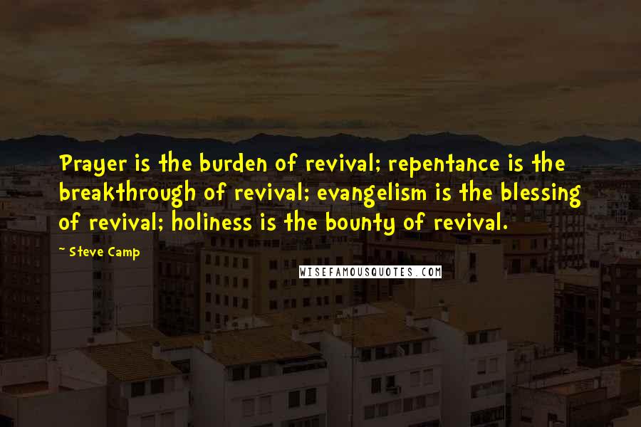 Steve Camp Quotes: Prayer is the burden of revival; repentance is the breakthrough of revival; evangelism is the blessing of revival; holiness is the bounty of revival.