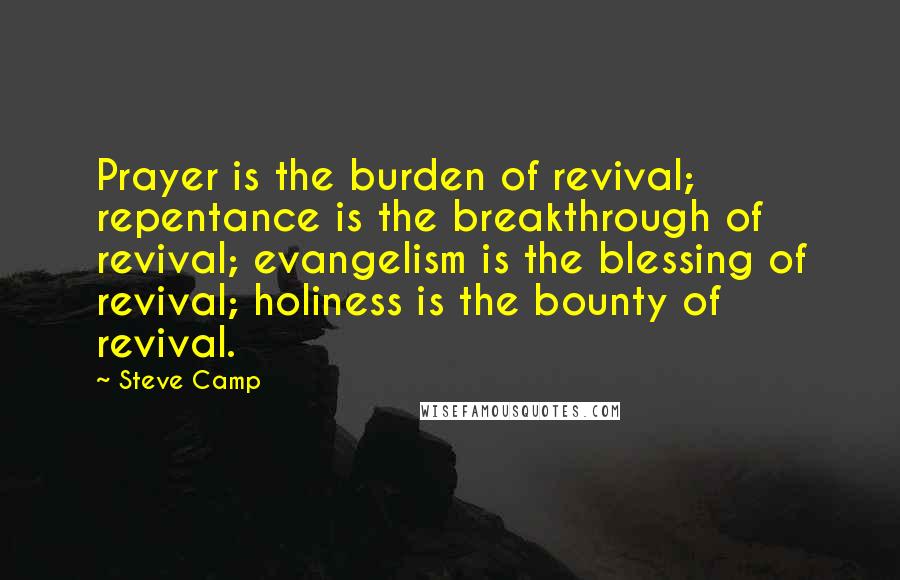 Steve Camp Quotes: Prayer is the burden of revival; repentance is the breakthrough of revival; evangelism is the blessing of revival; holiness is the bounty of revival.